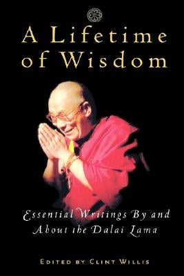A Lifetime of Wisdom: Essential Writings by and about the Dalai Lama by Willis, Clint