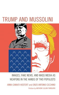 Trump and Mussolini: Images, Fake News, and Mass Media as Weapons in the Hands of Two Populists by Hostert, Anna Camaiti