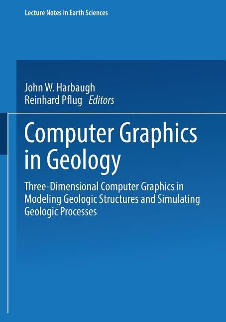 Computer Graphics in Geology: Three-Dimensional Computer Graphics in Modeling Geologic Structures and Simulating Geologic Processes by Pflug, Reinhard