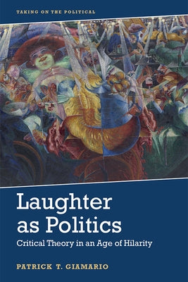 Laughter as Politics: Critical Theory in an Age of Hilarity by Giamario, Patrick