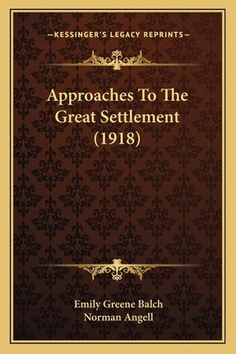 Approaches To The Great Settlement (1918) by Balch, Emily Greene
