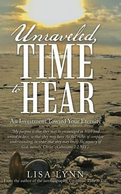 Unraveled, Time to Hear: An Investment Toward Your Eternity by Lynn, Lisa
