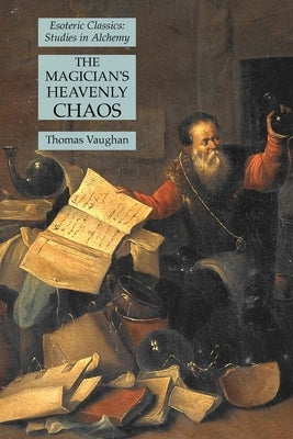 The Magician's Heavenly Chaos: Esoteric Classics: Studies in Alchemy by Vaughan, Thomas