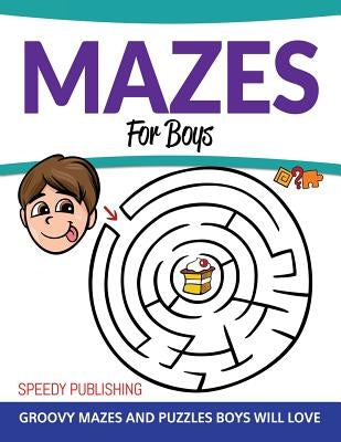 Mazes For Boys: Groovy Mazes and Puzzles Boys Will Love by Speedy Publishing LLC