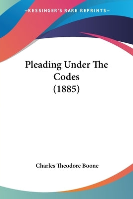 Pleading Under The Codes (1885) by Boone, Charles Theodore