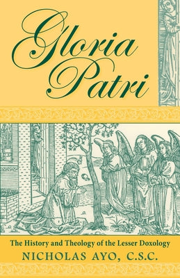 Gloria Patri: The History and Theology of the Lesser Doxology by Ayo, Nicholas