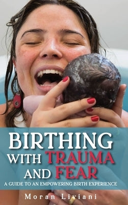 Birthing with Trauma and Fear by Liviani, Moran