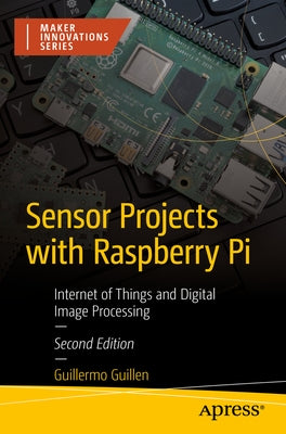 Sensor Projects with Raspberry Pi: Internet of Things and Digital Image Processing by Guillen, Guillermo