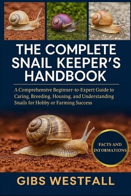 The Complete Snail Keeper's Handbook: A Comprehensive Beginner-to-Expert Guide to Caring, Breeding, Housing, and Understanding Snails for Hobby or Far by Westfall, Gibs