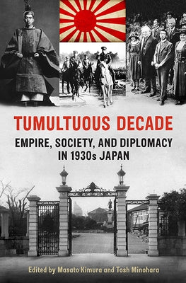 Tumultuous Decade: Empire, Society, and Diplomacy in 1930s Japan by Kimura, Masato
