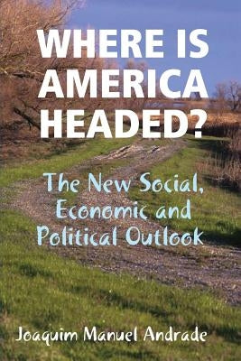Where Is America Headed? by Andrade, Joaquim Manuel