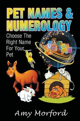 Pet Names and Numerology: Choose the Right Name for Your Pet by Morford, Amy