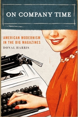 On Company Time: American Modernism in the Big Magazines by Harris, Donal