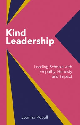 Kind Leadership: Leading Schools with Empathy, Honesty and Impact by Povall, Joanna