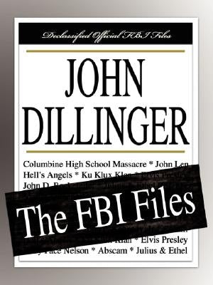 John Dillinger: The FBI Files by Federal Bureau of Investigation