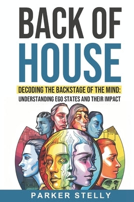 Back of House: Decoding the Backstage of the Mind: Understanding Ego States and their Impact by Oates, Damon
