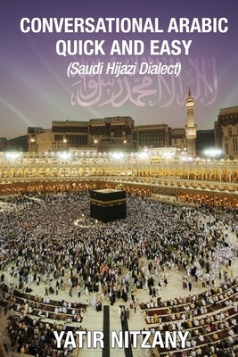 Conversational Arabic Quick and Easy: Saudi Hejazi Dialect by Nitzany, Yatir