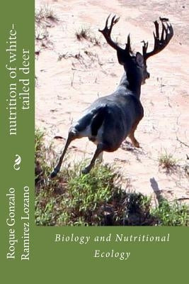 nutrition of white-tailed deer: Biology and Nutritional Ecology by Ramirez Lozano, Roque Gonzalo