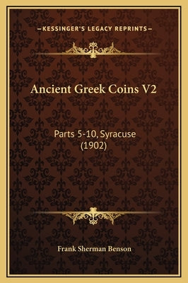 Ancient Greek Coins V2: Parts 5-10, Syracuse (1902) by Benson, Frank Sherman
