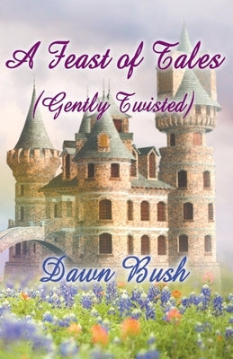 A Feast of Tales (Gently Twisted) by Bush, Dawn