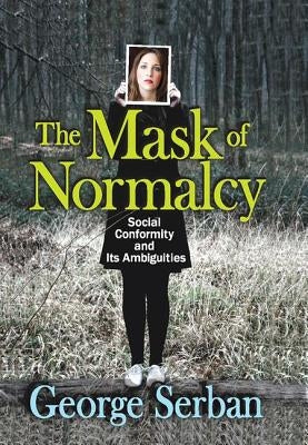 The Mask of Normalcy: Social Conformity and Its Ambiguities by Serban, George