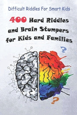 Difficult Riddles For Smart Kids: 400 Hard Riddles and Brain Stumpers for Kids and Families by Krieg, Paul