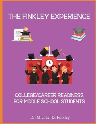 The Finkley Experience: College/Career Readiness For Middle School Students by Finkley, Michael D.
