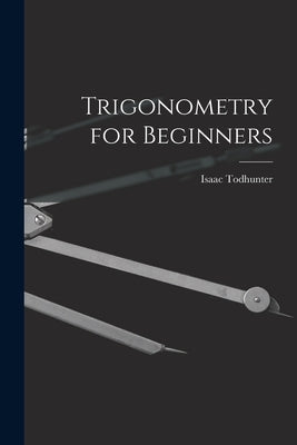 Trigonometry for Beginners by Todhunter, Isaac