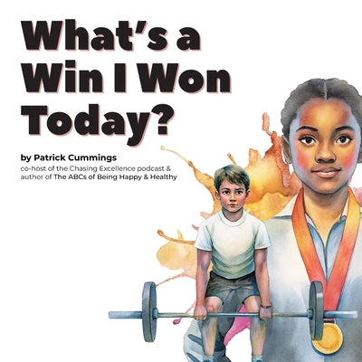 What's a Win I Won Today?: A daily exercise for kids who want to grow up to be happy & healthy by Cummings, Patrick