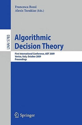 Algorithmic Decision Theory: First International Conference, ADT 2009, Venice, Italy, October 2009, Proceedings by Rossi, Francesca