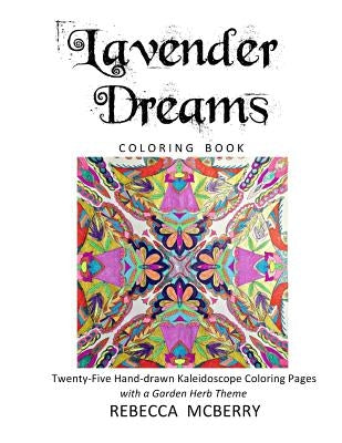 Lavender Dreams Coloring Book: Twenty-Five Hand-drawn Kaleidoscope Coloring Pages with a Garden Herb Theme by McBerry, Rebecca
