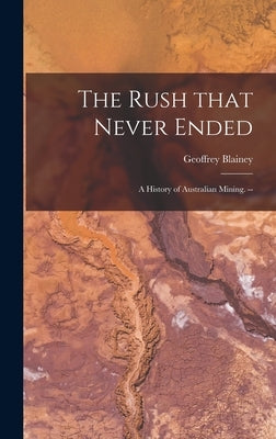 The Rush That Never Ended: a History of Australian Mining. -- by Blainey, Geoffrey