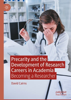 Precarity and the Development of Research Careers in Academia: Becoming a Researcher by Cairns, David