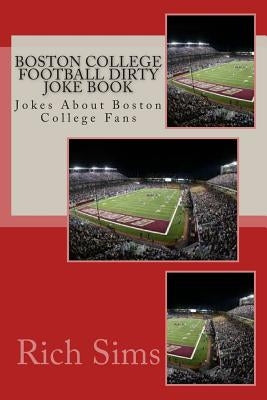 Boston College Football Dirty Joke Book: Jokes About Boston College Fans by Sims, Rich