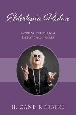 Eldertopia Redux: More Sketches from Life at Shady Acres by Robbins, H. Zane