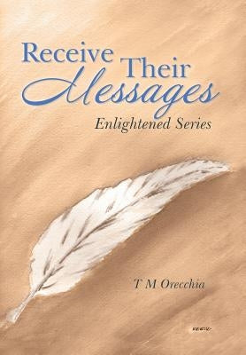 Receive Their Messages: Enlightened Series by Orecchia, T. M.