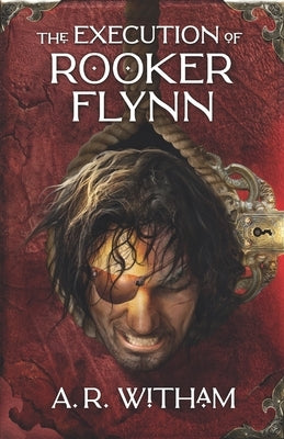 The Execution of Rooker Flynn: Locke Institute Trilogy Book 3 by Witham, A. R.