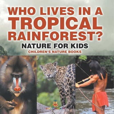 Who Lives in A Tropical Rainforest? Nature for Kids Children's Nature Books by Baby Professor
