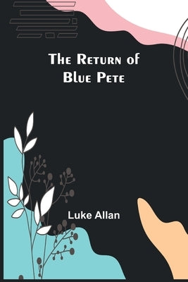 The Return of Blue Pete by Allan, Luke