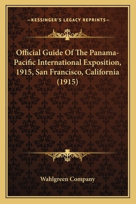 Official Guide Of The Panama-Pacific International Exposition, 1915, San Francisco, California (1915) by Wahlgreen Company