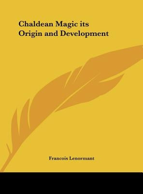 Chaldean Magic Its Origin and Development by Lenormant, Francois
