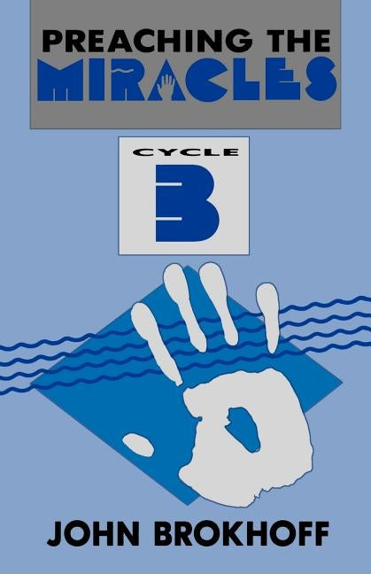 Preaching the Miracles: Cycle B by Brokhoff, John