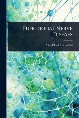 Functional Nerve Diseaes by Schofield, Alfred Taylor