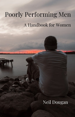 Poorly Performing Men: - A Handbook for Women by Dougan, Neil