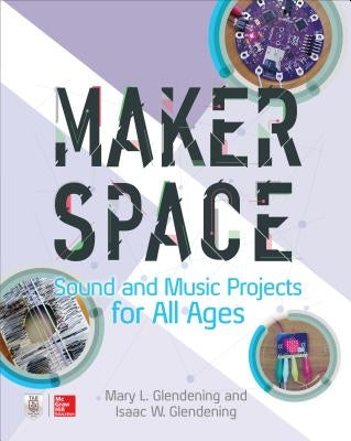 Makerspace Sound and Music Projects for All Ages by Glendening, Isaac