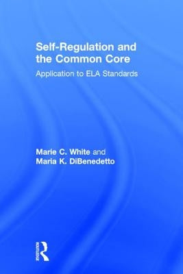 Self-Regulation and the Common Core: Application to Ela Standards by White, Marie C.
