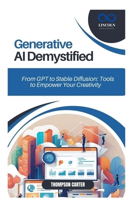 Generative AI Demystified: From GPT to Stable Diffusion: Tools to Empower Your Creativity by Carter, Thompson