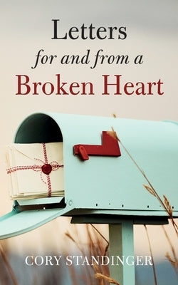 Letters for and from a Broken Heart by Standinger, Cory