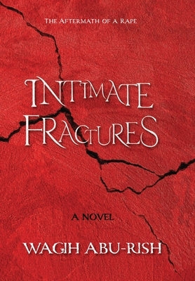 Intimate Fractures: The Aftermath of a Rape by Abu-Rish, Wagih