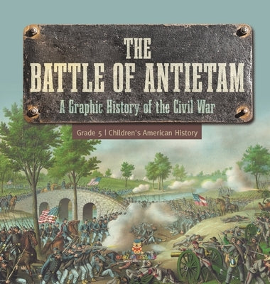 The Battle of Antietam A Graphic History of the Civil War Grade 5 Children's American History by Baby Professor